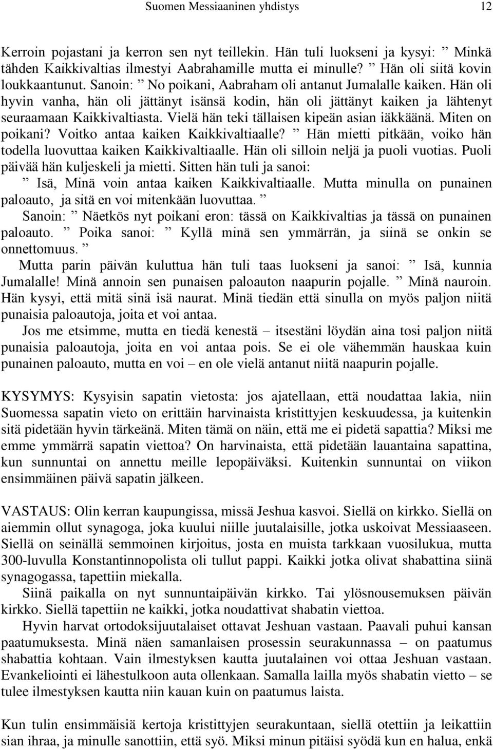 Hän oli hyvin vanha, hän oli jättänyt isänsä kodin, hän oli jättänyt kaiken ja lähtenyt seuraamaan Kaikkivaltiasta. Vielä hän teki tällaisen kipeän asian iäkkäänä. Miten on poikani?