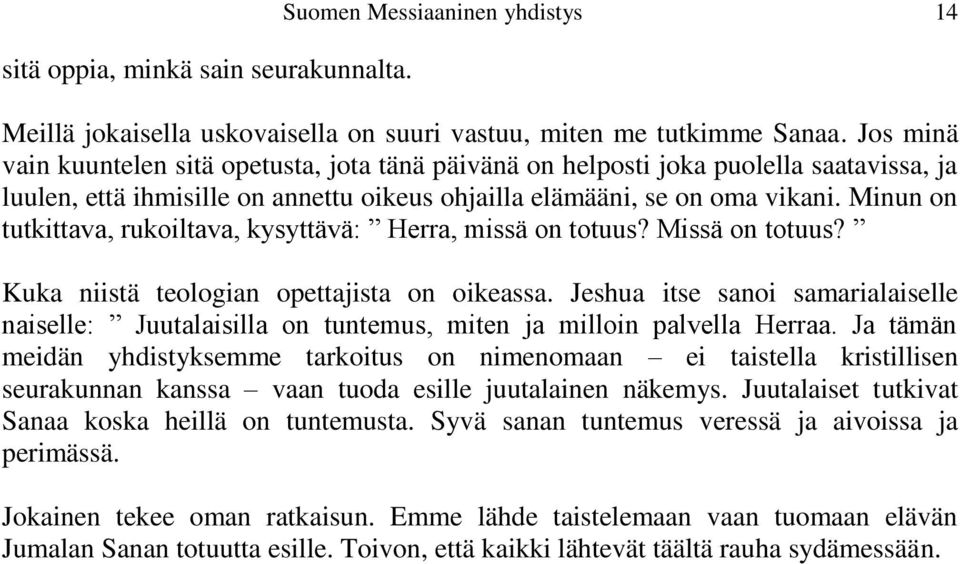 Minun on tutkittava, rukoiltava, kysyttävä: Herra, missä on totuus? Missä on totuus? Kuka niistä teologian opettajista on oikeassa.