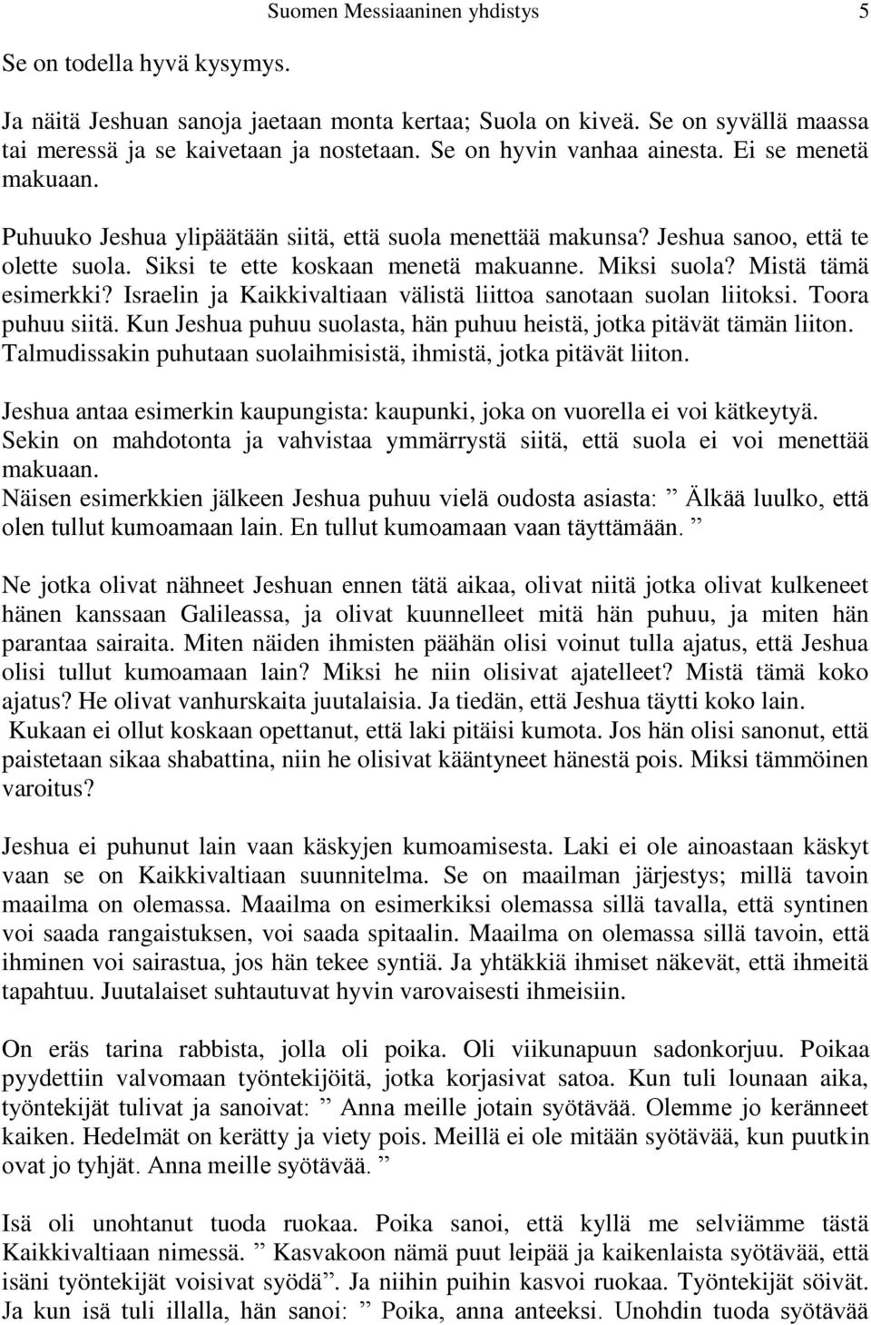 Mistä tämä esimerkki? Israelin ja Kaikkivaltiaan välistä liittoa sanotaan suolan liitoksi. Toora puhuu siitä. Kun Jeshua puhuu suolasta, hän puhuu heistä, jotka pitävät tämän liiton.