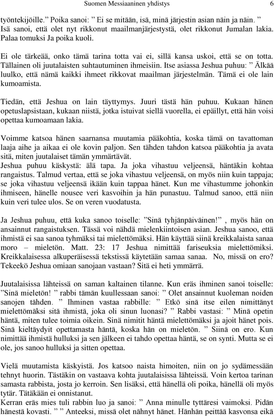 Itse asiassa Jeshua puhuu: Älkää luulko, että nämä kaikki ihmeet rikkovat maailman järjestelmän. Tämä ei ole lain kumoamista. Tiedän, että Jeshua on lain täyttymys. Juuri tästä hän puhuu.