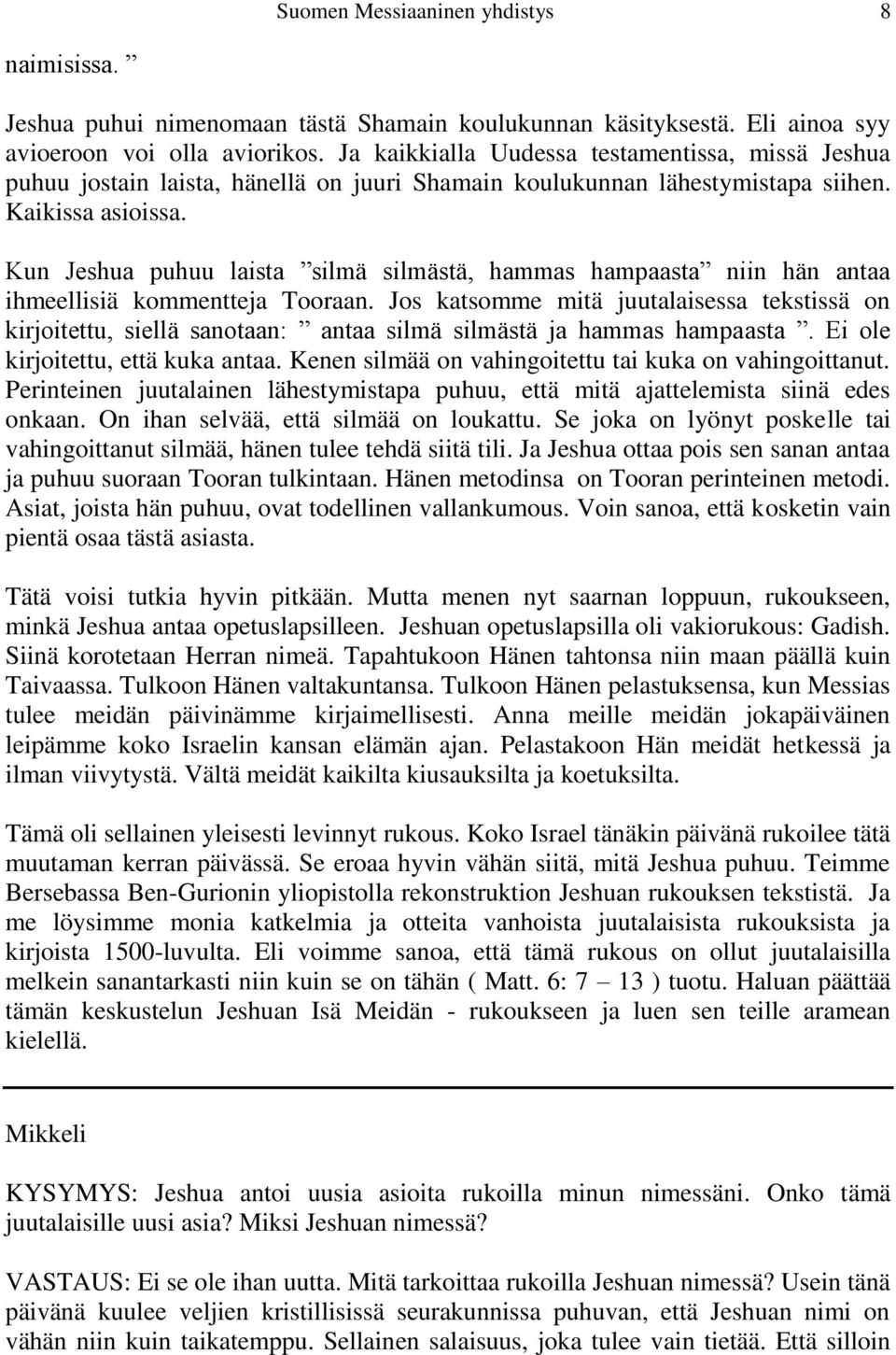 Kun Jeshua puhuu laista silmä silmästä, hammas hampaasta niin hän antaa ihmeellisiä kommentteja Tooraan.