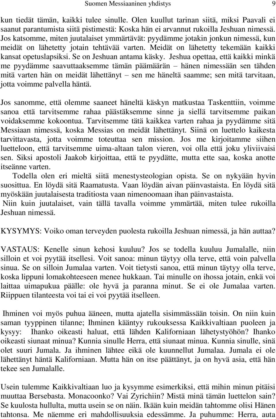 Jos katsomme, miten juutalaiset ymmärtävät: pyydämme jotakin jonkun nimessä, kun meidät on lähetetty jotain tehtävää varten. Meidät on lähetetty tekemään kaikki kansat opetuslapsiksi.