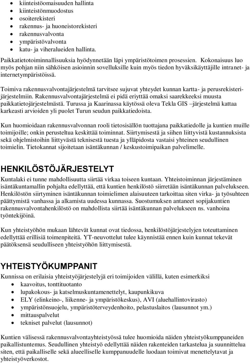 Kokonaisuus luo myös pohjan niin sähköisen asioinnin sovelluksille kuin myös tiedon hyväksikäyttäjille intranet- ja internetympäristöissä.