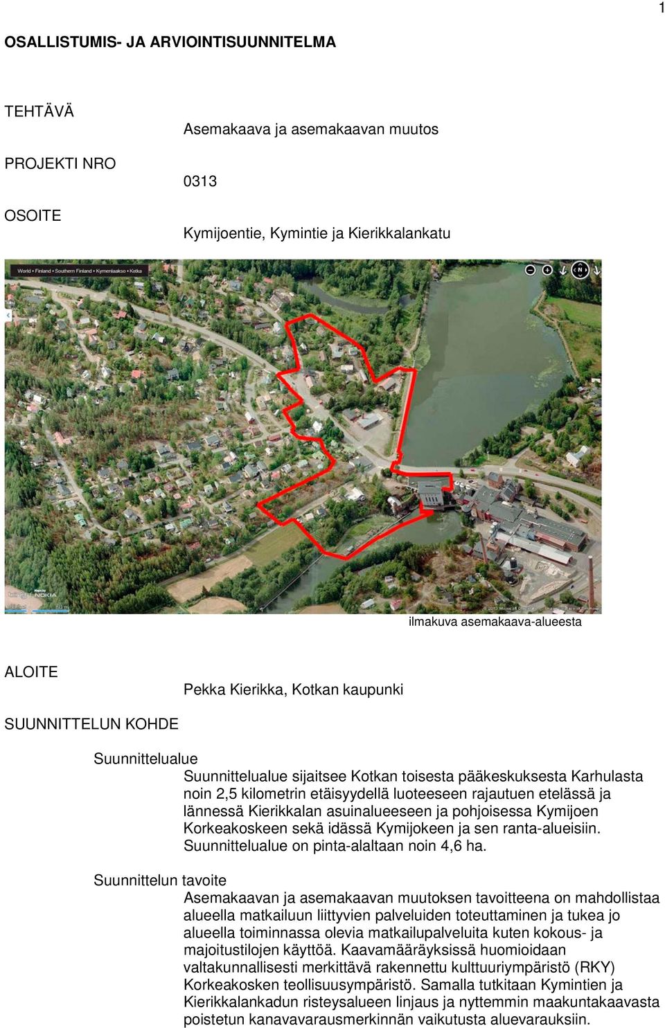 Kierikkalan asuinalueeseen ja pohjoisessa Kymijoen Korkeakoskeen sekä idässä Kymijokeen ja sen ranta-alueisiin. Suunnittelualue on pinta-alaltaan noin 4,6 ha.