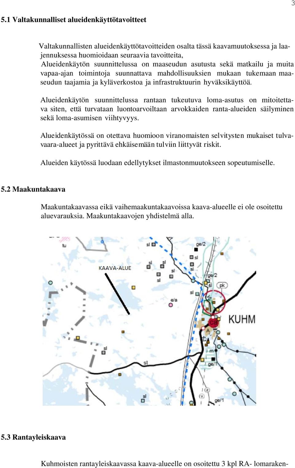 Alueidenkäytön suunnittelussa rantaan tukeutuva loma-asutus on mitoitettava siten, että turvataan luontoarvoiltaan arvokkaiden ranta-alueiden säilyminen sekä loma-asumisen viihtyvyys.