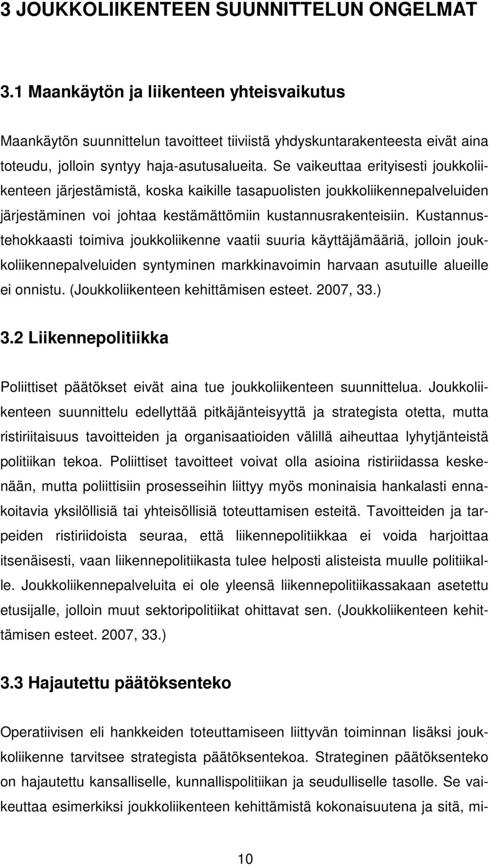 Se vaikeuttaa erityisesti joukkoliikenteen järjestämistä, koska kaikille tasapuolisten joukkoliikennepalveluiden järjestäminen voi johtaa kestämättömiin kustannusrakenteisiin.