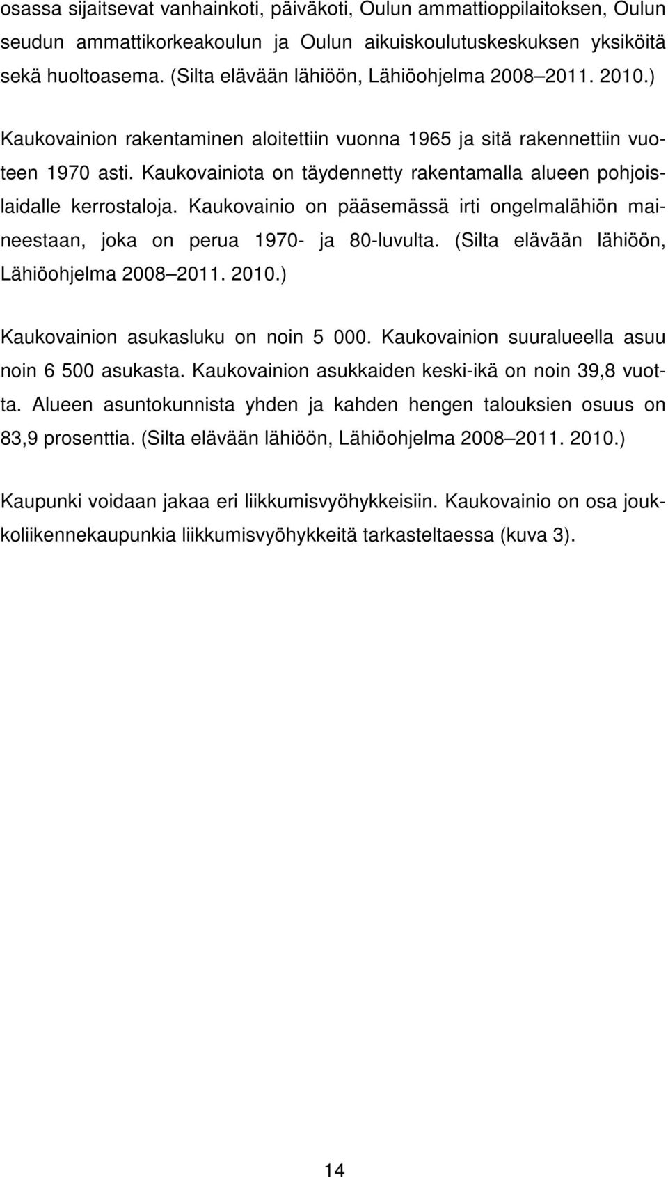 Kaukovainiota on täydennetty rakentamalla alueen pohjoislaidalle kerrostaloja. Kaukovainio on pääsemässä irti ongelmalähiön maineestaan, joka on perua 1970- ja 80-luvulta.