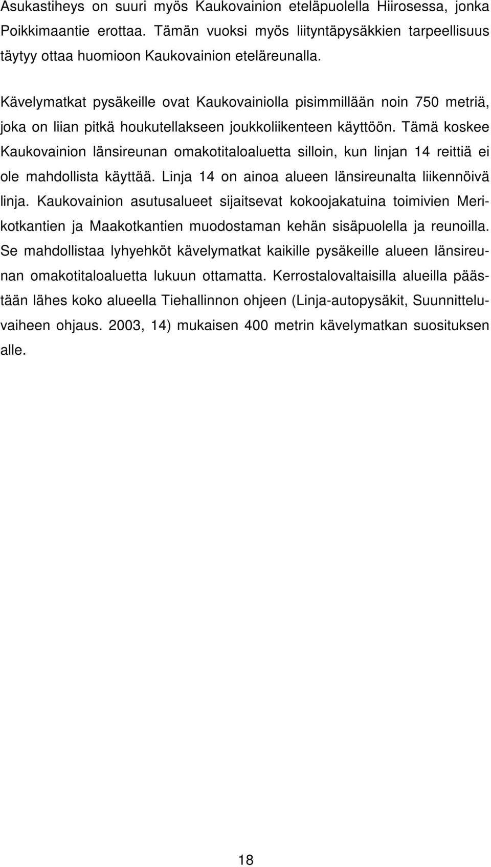 Tämä koskee Kaukovainion länsireunan omakotitaloaluetta silloin, kun linjan 14 reittiä ei ole mahdollista käyttää. Linja 14 on ainoa alueen länsireunalta liikennöivä linja.