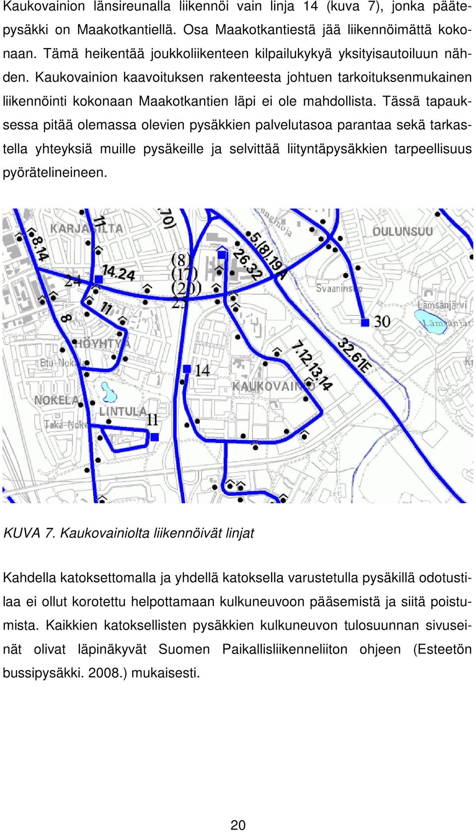 Tässä tapauksessa pitää olemassa olevien pysäkkien palvelutasoa parantaa sekä tarkastella yhteyksiä muille pysäkeille ja selvittää liityntäpysäkkien tarpeellisuus pyörätelineineen. KUVA 7.