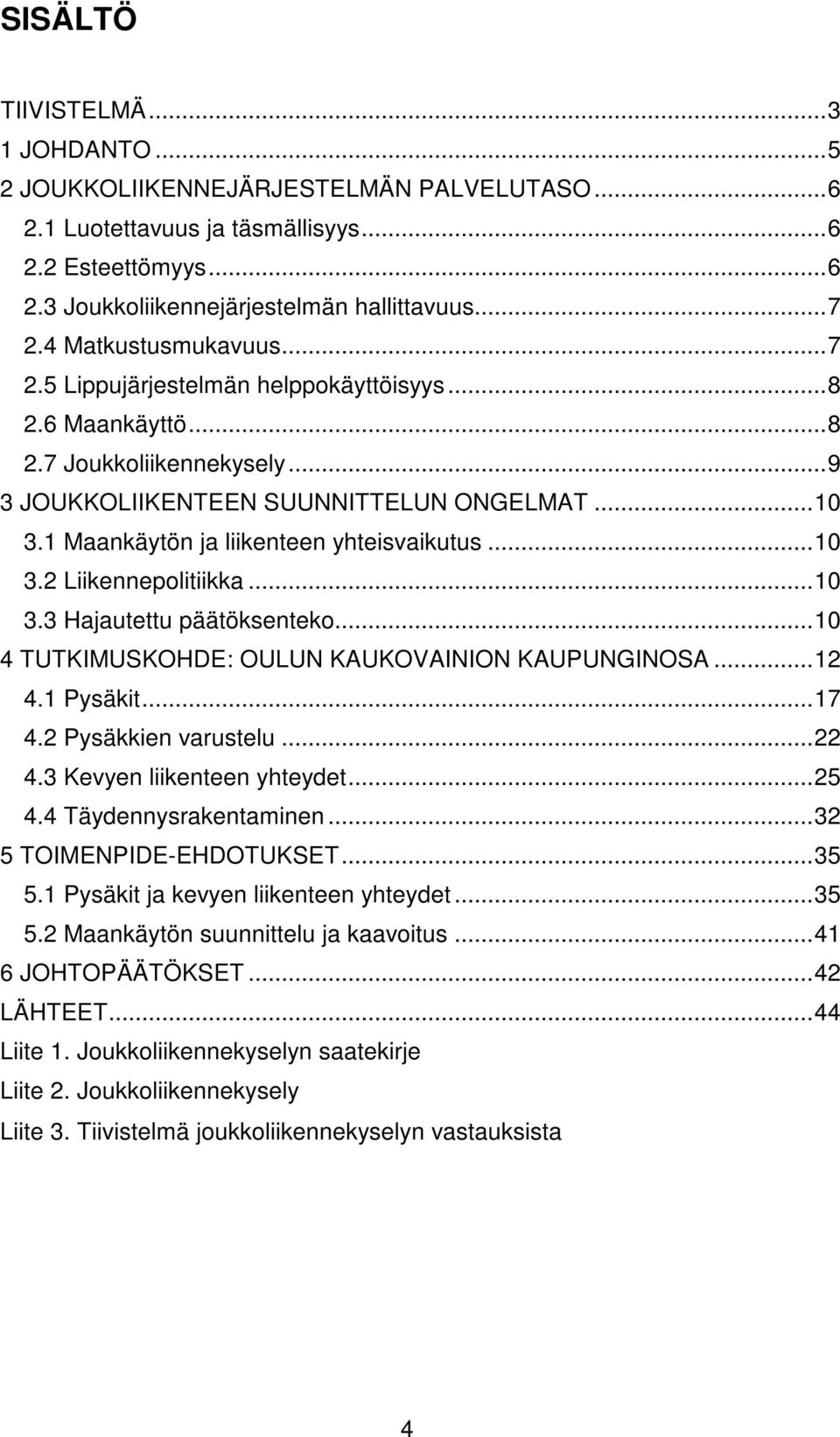 1 Maankäytön ja liikenteen yhteisvaikutus...10 3.2 Liikennepolitiikka...10 3.3 Hajautettu päätöksenteko...10 4 TUTKIMUSKOHDE: OULUN KAUKOVAINION KAUPUNGINOSA...12 4.1 Pysäkit...17 4.