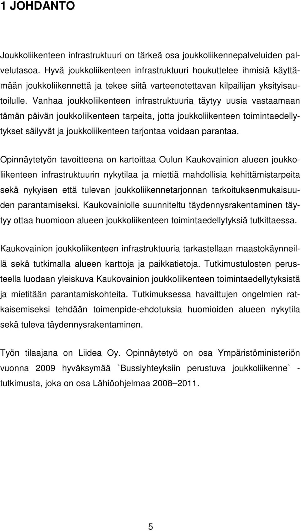 Vanhaa joukkoliikenteen infrastruktuuria täytyy uusia vastaamaan tämän päivän joukkoliikenteen tarpeita, jotta joukkoliikenteen toimintaedellytykset säilyvät ja joukkoliikenteen tarjontaa voidaan