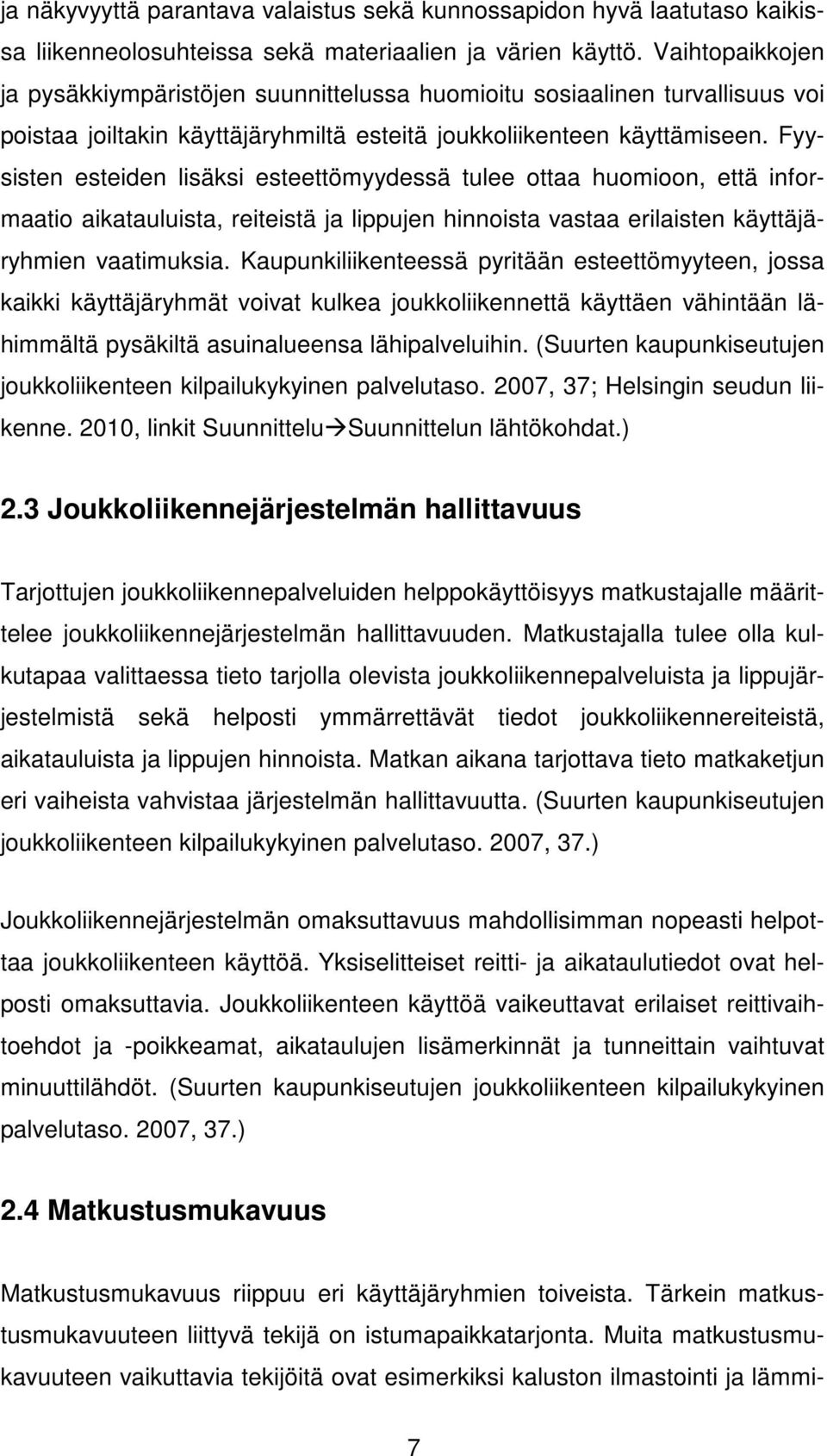 Fyysisten esteiden lisäksi esteettömyydessä tulee ottaa huomioon, että informaatio aikatauluista, reiteistä ja lippujen hinnoista vastaa erilaisten käyttäjäryhmien vaatimuksia.