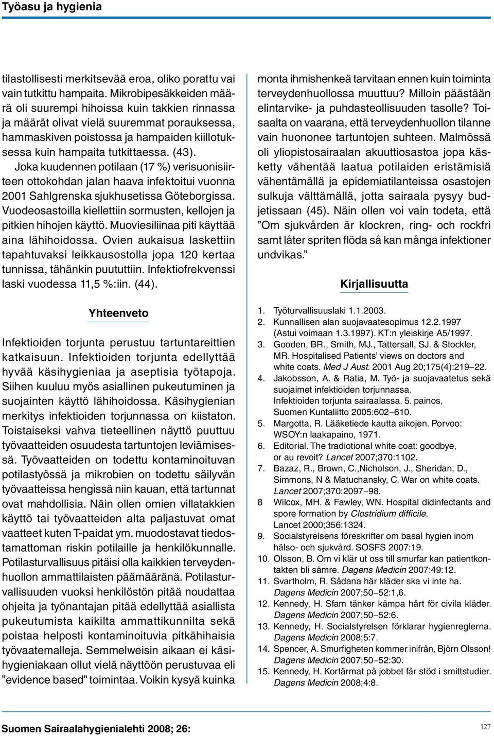 Joka kuudennen potilaan (17 %) verisuonisiirteen ottokohdan jalan haava infektoitui vuonna 2001 Sahlgrenska sjukhusetissa Göteborgissa.