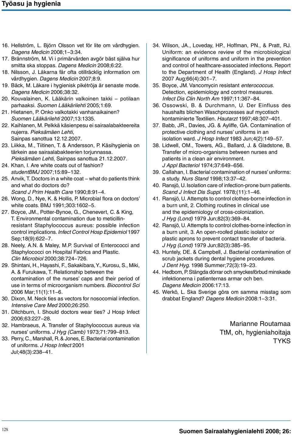 Dagens Medicin 2006;38:32. 20. Kouvalainen, K. Lääkärin valkoinen takki potilaan parhaaksi. Suomen Lääkärilehti 2005;1:69. 21. Hietanen, P. Onko valkotakki vanhanaikainen?