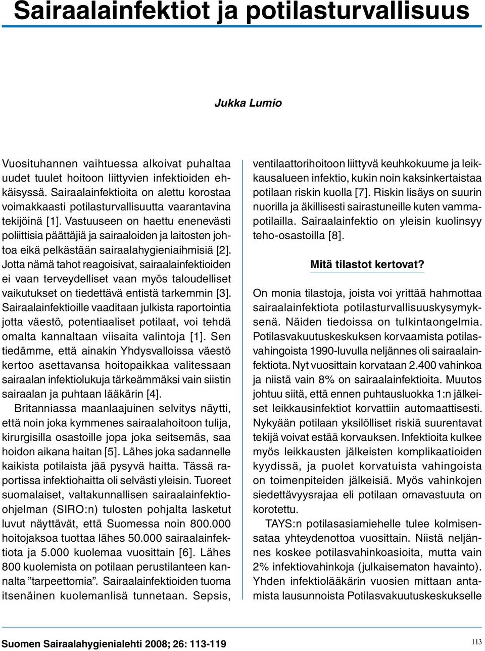 Vastuuseen on haettu enenevästi poliittisia päättäjiä ja sairaaloiden ja laitosten johtoa eikä pelkästään sairaalahygieniaihmisiä [2].