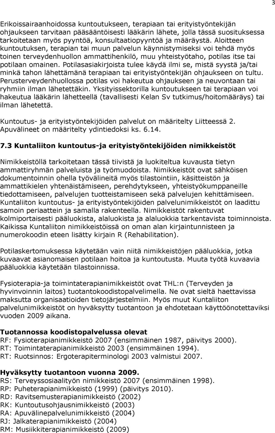 Potilasasiakirjoista tulee käydä ilmi se, mistä syystä ja/tai minkä tahon lähettämänä terapiaan tai erityistyöntekijän ohjaukseen on tultu.