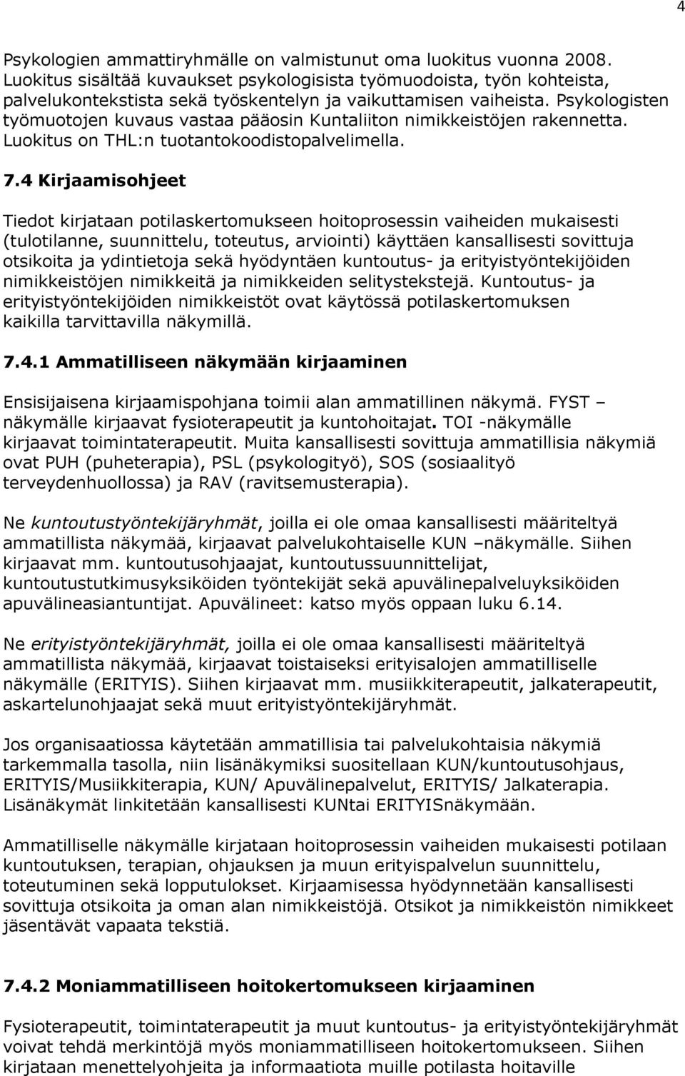 Psykologisten työmuotojen kuvaus vastaa pääosin Kuntaliiton nimikkeistöjen rakennetta. Luokitus on THL:n tuotantokoodistopalvelimella. 7.