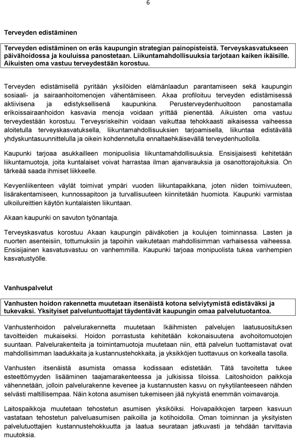 Terveyden edistämisellä pyritään yksilöiden elämänlaadun parantamiseen sekä kaupungin sosiaali- ja sairaanhoitomenojen vähentämiseen.