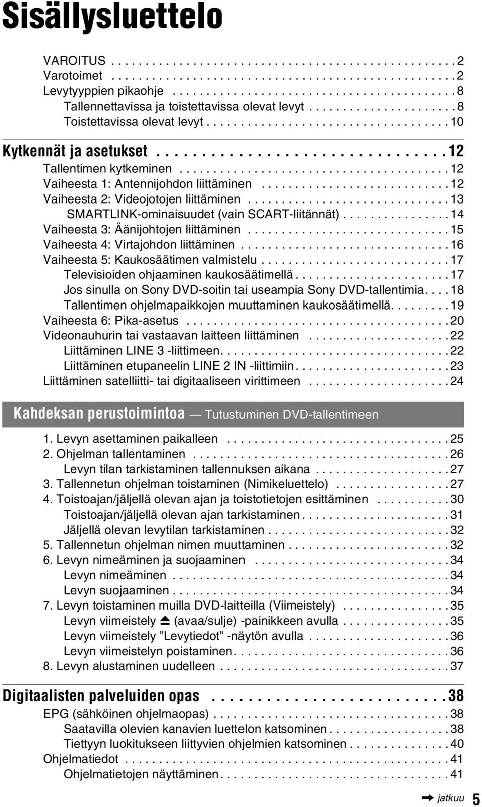 ...............................12 Tallentimen kytkeminen........................................ 12 Vaiheesta 1: Antennijohdon liittäminen............................ 12 Vaiheesta 2: Videojotojen liittäminen.