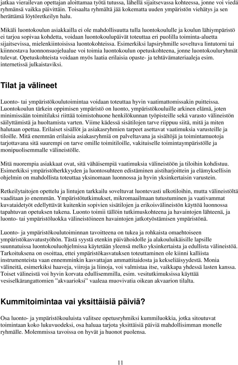 Mikäli luontokoulun asiakkailla ei ole mahdollisuutta tulla luontokoululle ja koulun lähiympäristö ei tarjoa sopivaa kohdetta, voidaan luontokoulupäivät toteuttaa eri puolilla toiminta-aluetta