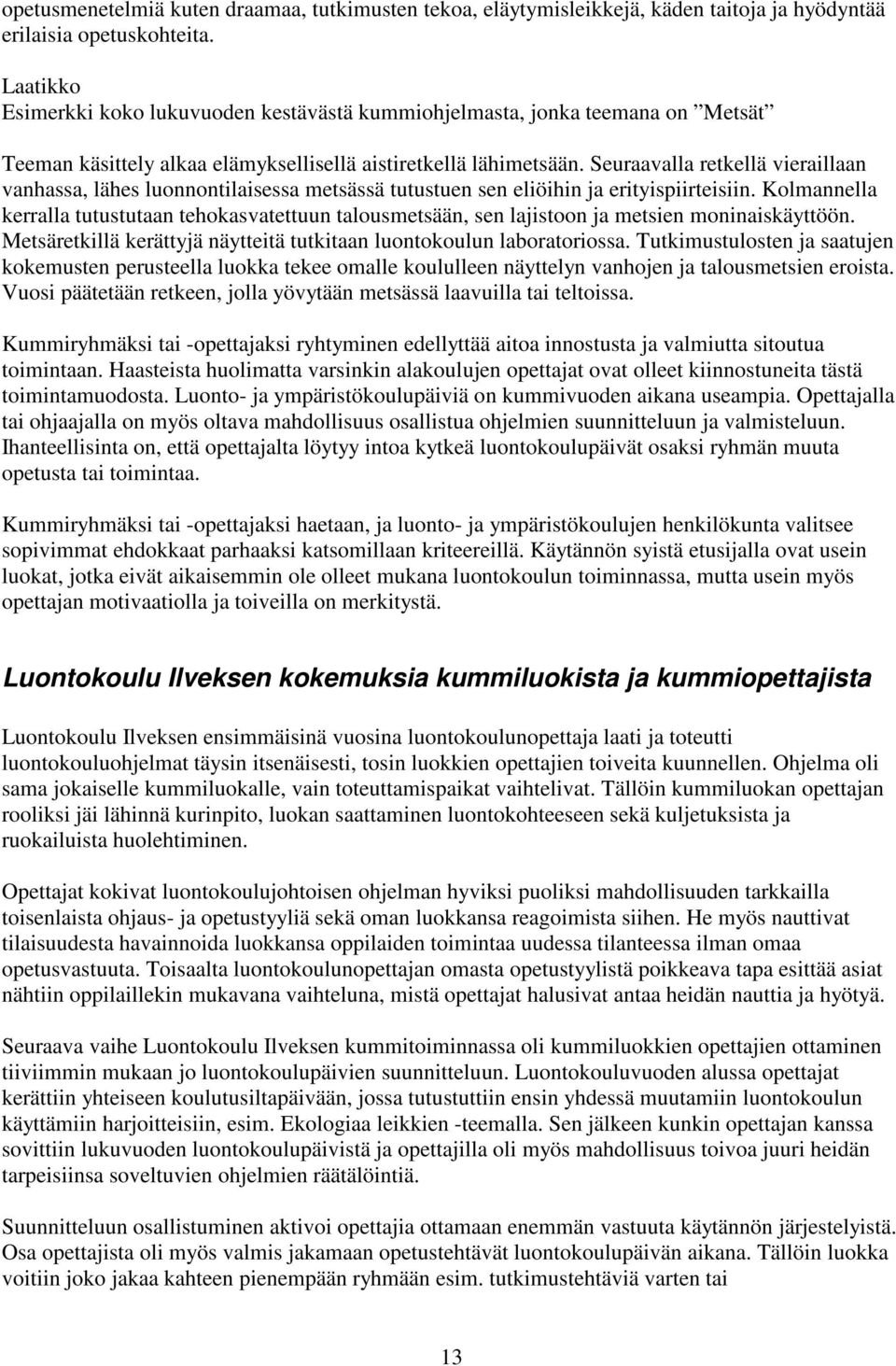 Seuraavalla retkellä vieraillaan vanhassa, lähes luonnontilaisessa metsässä tutustuen sen eliöihin ja erityispiirteisiin.