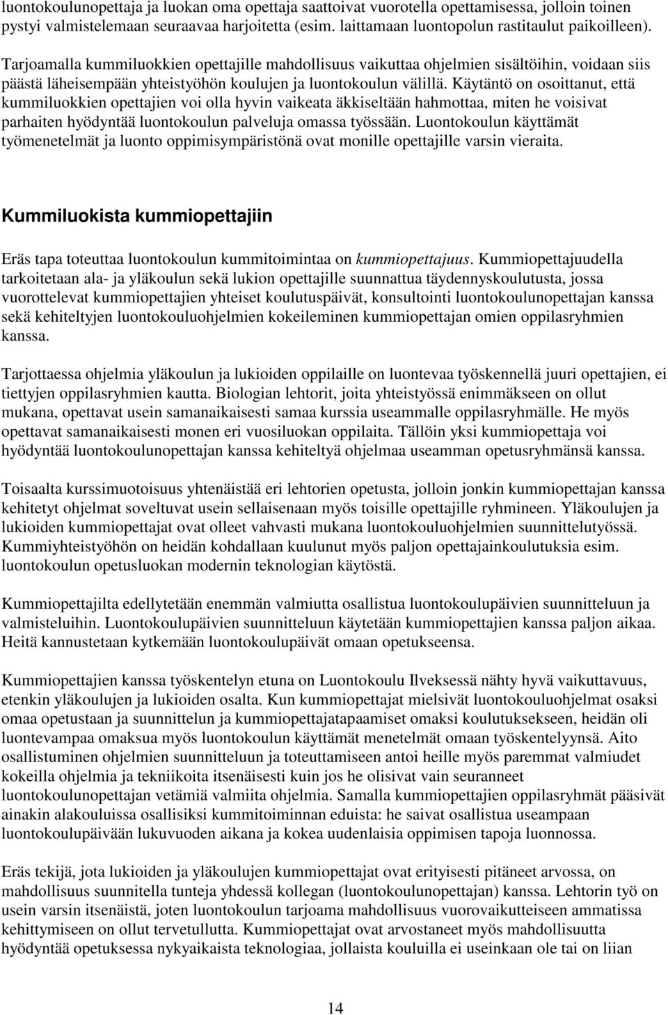 Käytäntö on osoittanut, että kummiluokkien opettajien voi olla hyvin vaikeata äkkiseltään hahmottaa, miten he voisivat parhaiten hyödyntää luontokoulun palveluja omassa työssään.