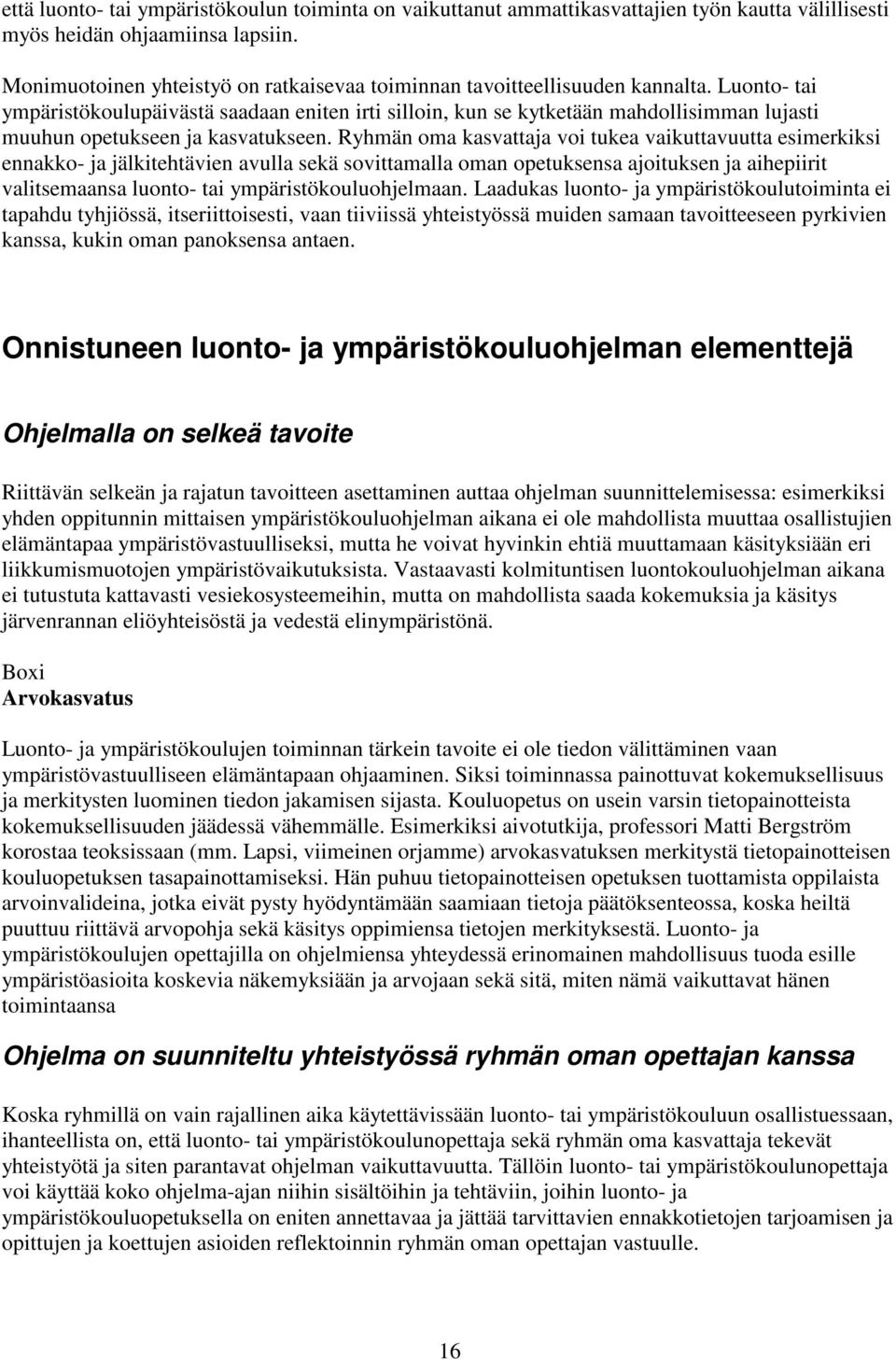 Luonto- tai ympäristökoulupäivästä saadaan eniten irti silloin, kun se kytketään mahdollisimman lujasti muuhun opetukseen ja kasvatukseen.