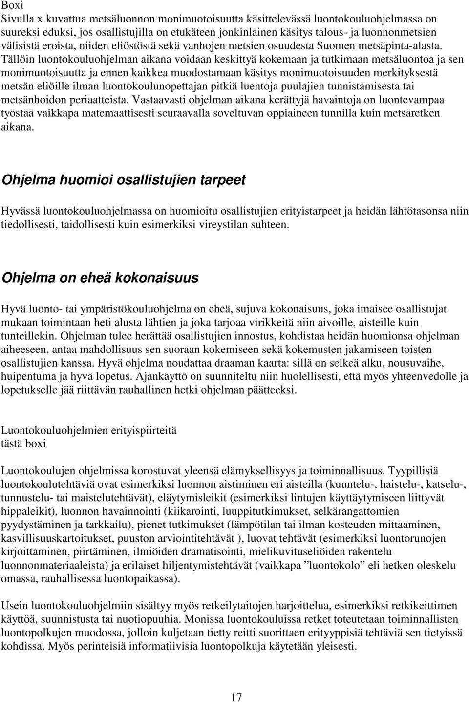 Tällöin luontokouluohjelman aikana voidaan keskittyä kokemaan ja tutkimaan metsäluontoa ja sen monimuotoisuutta ja ennen kaikkea muodostamaan käsitys monimuotoisuuden merkityksestä metsän eliöille