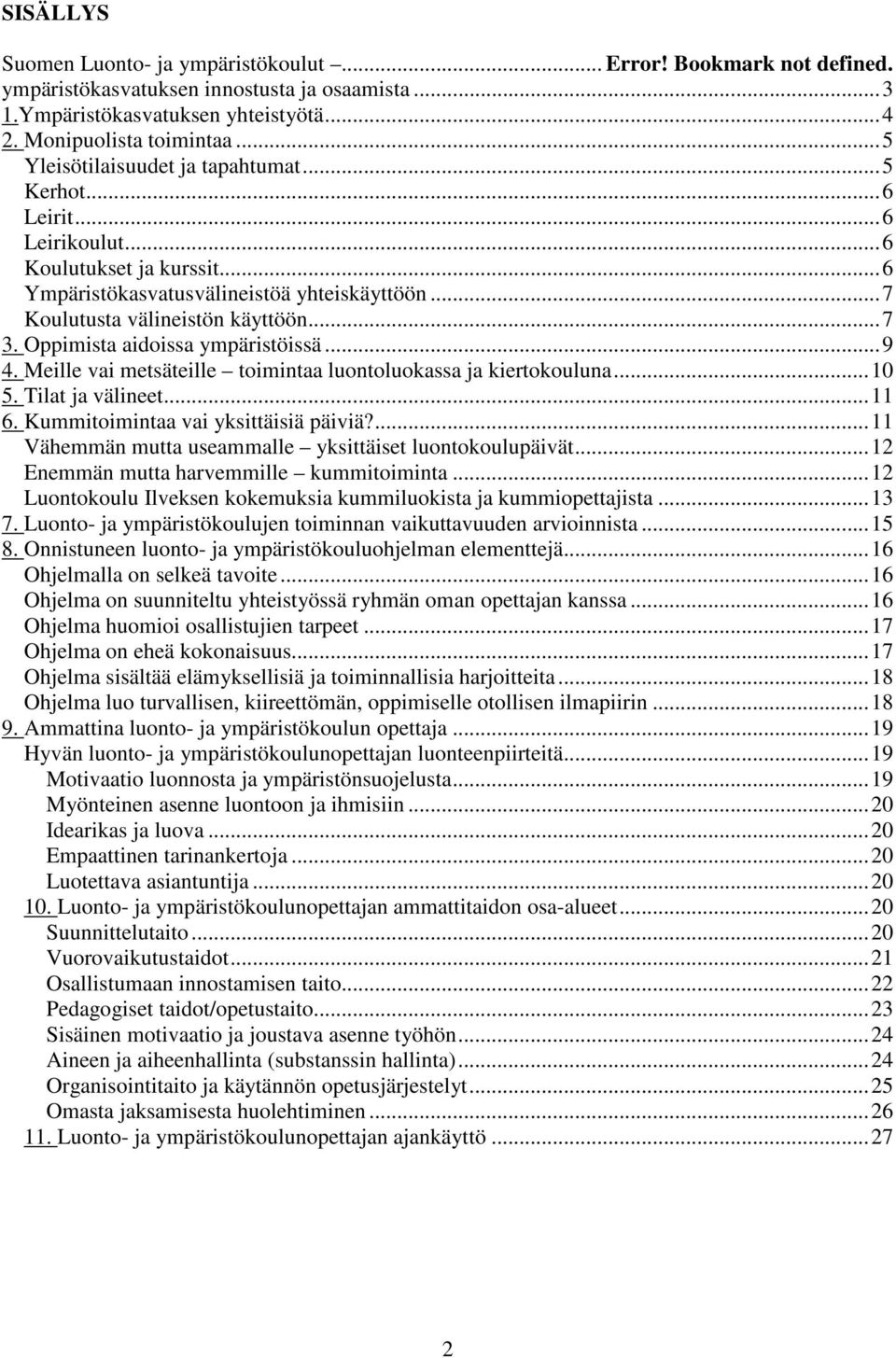 Oppimista aidoissa ympäristöissä...9 4. Meille vai metsäteille toimintaa luontoluokassa ja kiertokouluna...10 5. Tilat ja välineet...11 6. Kummitoimintaa vai yksittäisiä päiviä?