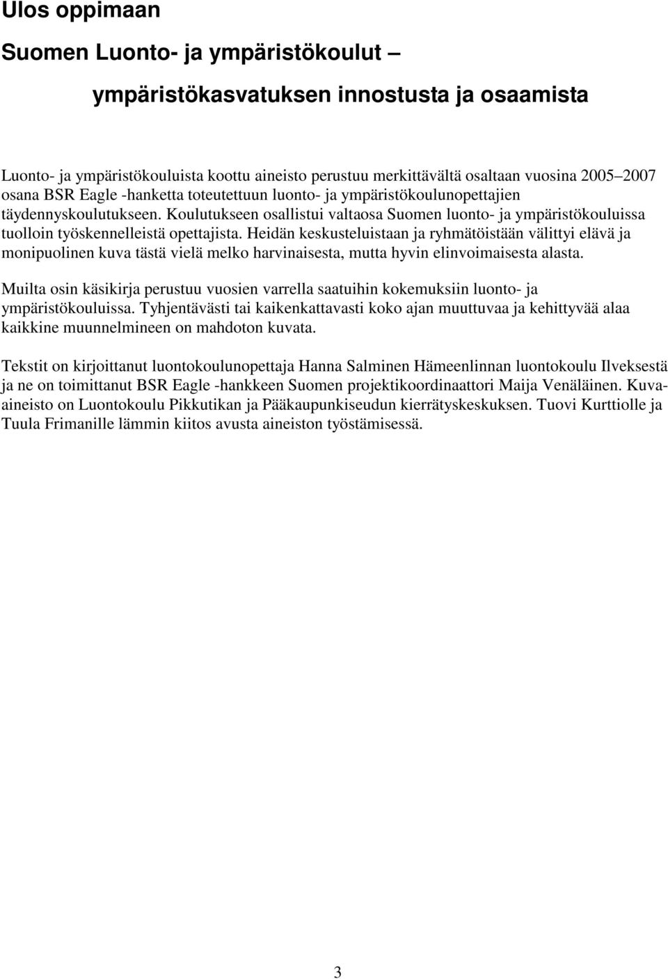 Heidän keskusteluistaan ja ryhmätöistään välittyi elävä ja monipuolinen kuva tästä vielä melko harvinaisesta, mutta hyvin elinvoimaisesta alasta.