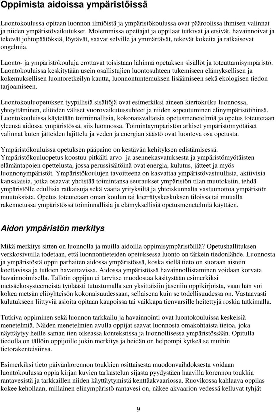 Luonto- ja ympäristökouluja erottavat toisistaan lähinnä opetuksen sisällöt ja toteuttamisympäristö.