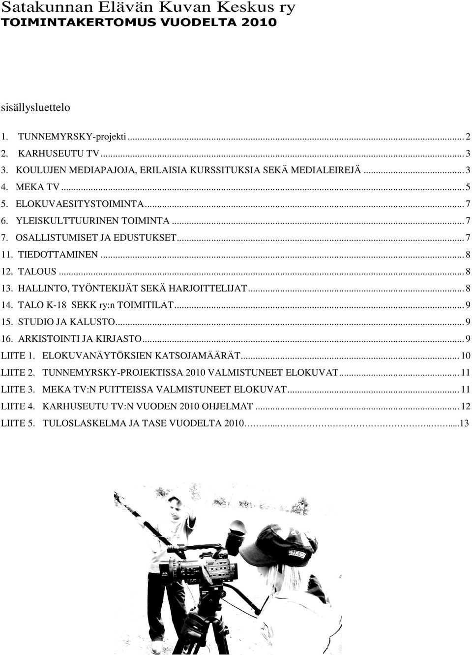 TIEDOTTAMINEN... 8 12. TALOUS... 8 13. HALLINTO, TYÖNTEKIJÄT SEKÄ HARJOITTELIJAT... 8 14. TALO K-18 SEKK ry:n TOIMITILAT... 9 15. STUDIO JA KALUSTO... 9 16. ARKISTOINTI JA KIRJASTO... 9 LIITE 1.