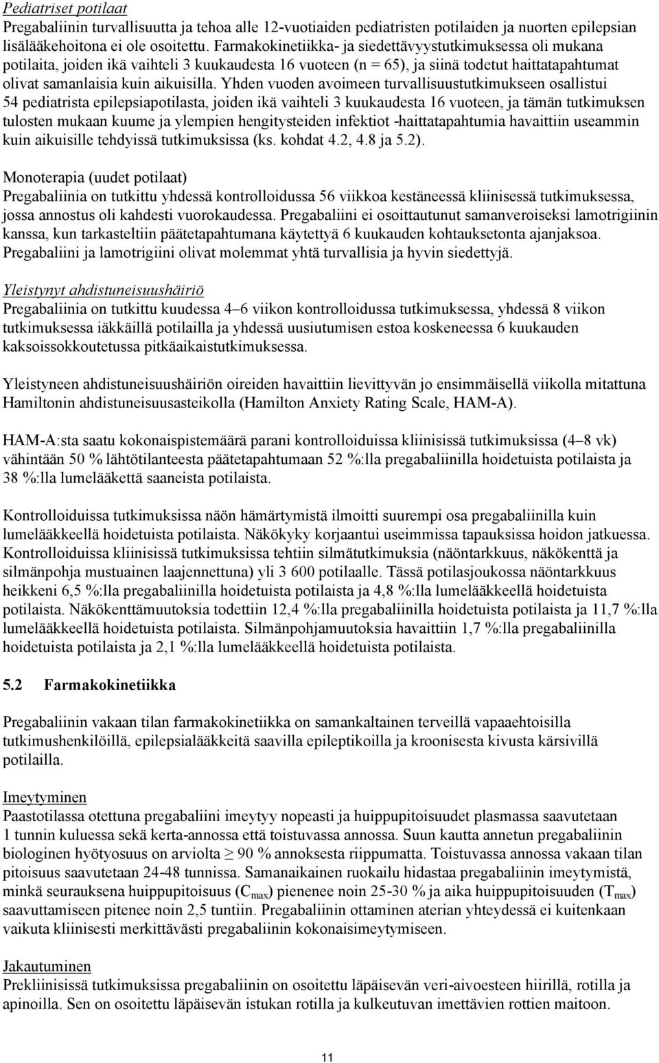 Yhden vuoden avoimeen turvallisuustutkimukseen osallistui 54 pediatrista epilepsiapotilasta, joiden ikä vaihteli 3 kuukaudesta 16 vuoteen, ja tämän tutkimuksen tulosten mukaan kuume ja ylempien