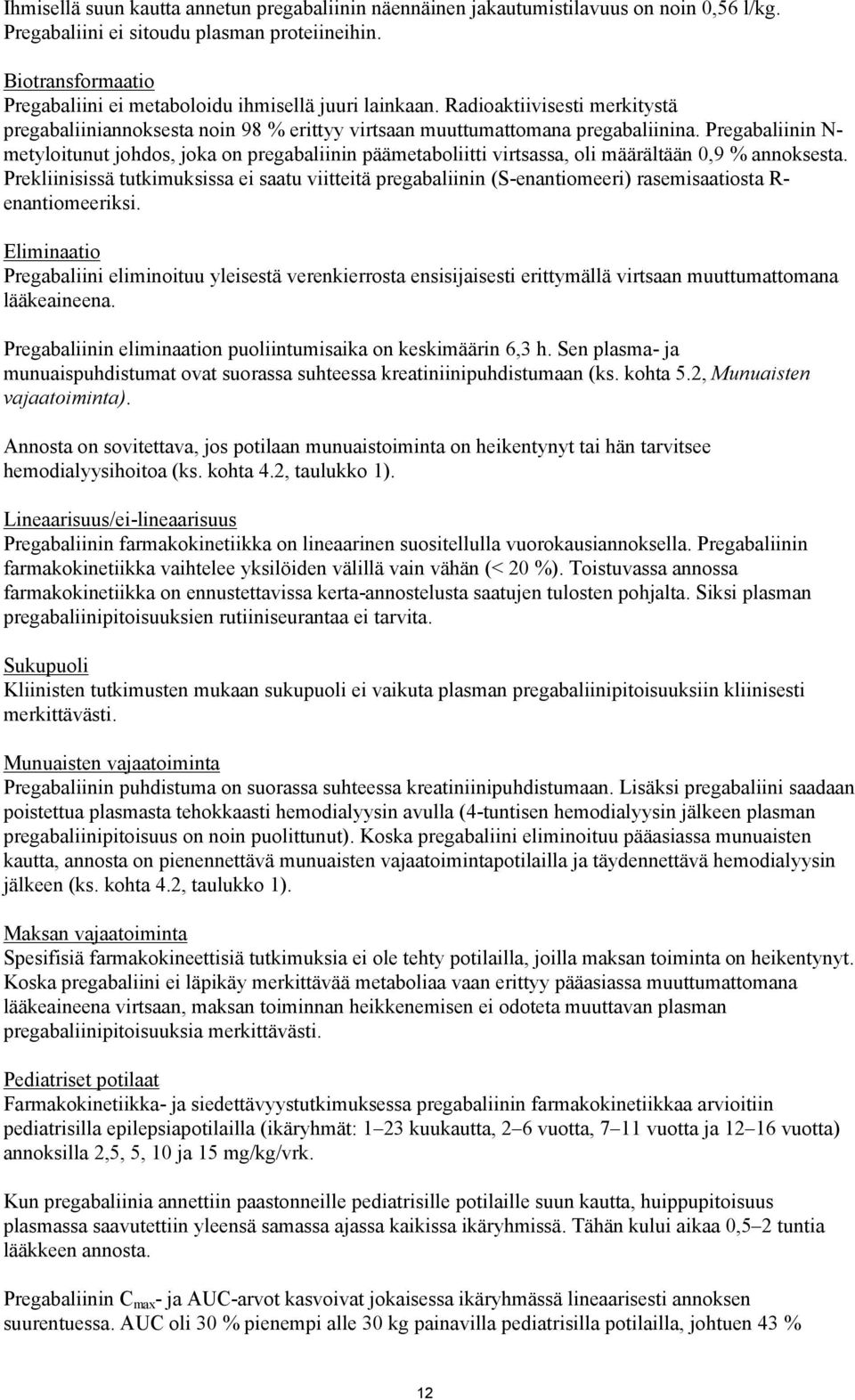 Pregabaliinin N- metyloitunut johdos, joka on pregabaliinin päämetaboliitti virtsassa, oli määrältään 0,9 % annoksesta.