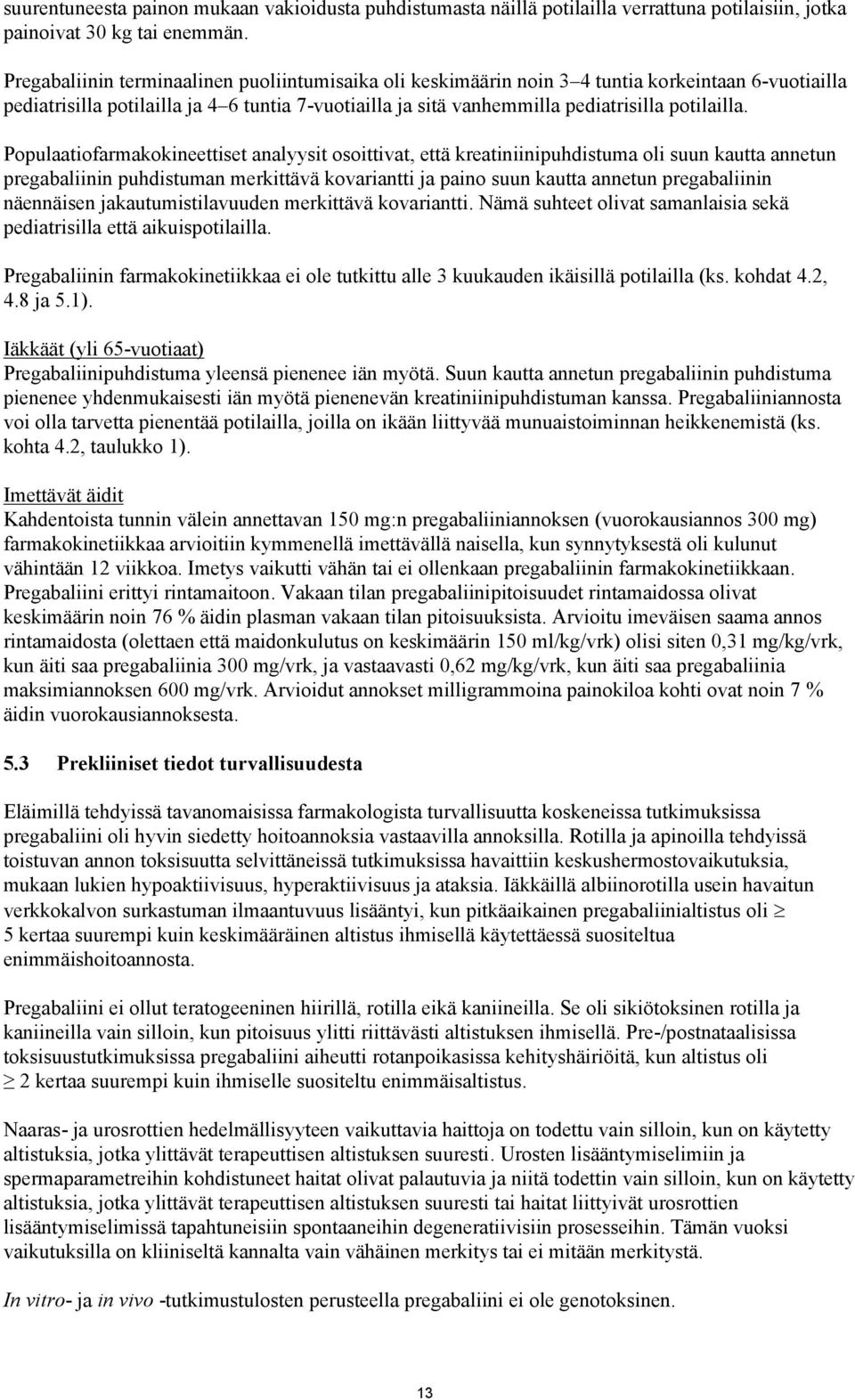 Populaatiofarmakokineettiset analyysit osoittivat, että kreatiniinipuhdistuma oli suun kautta annetun pregabaliinin puhdistuman merkittävä kovariantti ja paino suun kautta annetun pregabaliinin