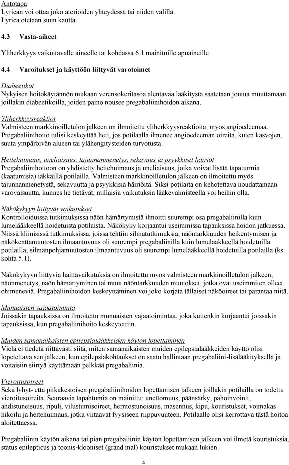 4 Varoitukset ja käyttöön liittyvät varotoimet Diabeetikot Nykyisen hoitokäytännön mukaan verensokeritasoa alentavaa lääkitystä saatetaan joutua muuttamaan joillakin diabeetikoilla, joiden paino