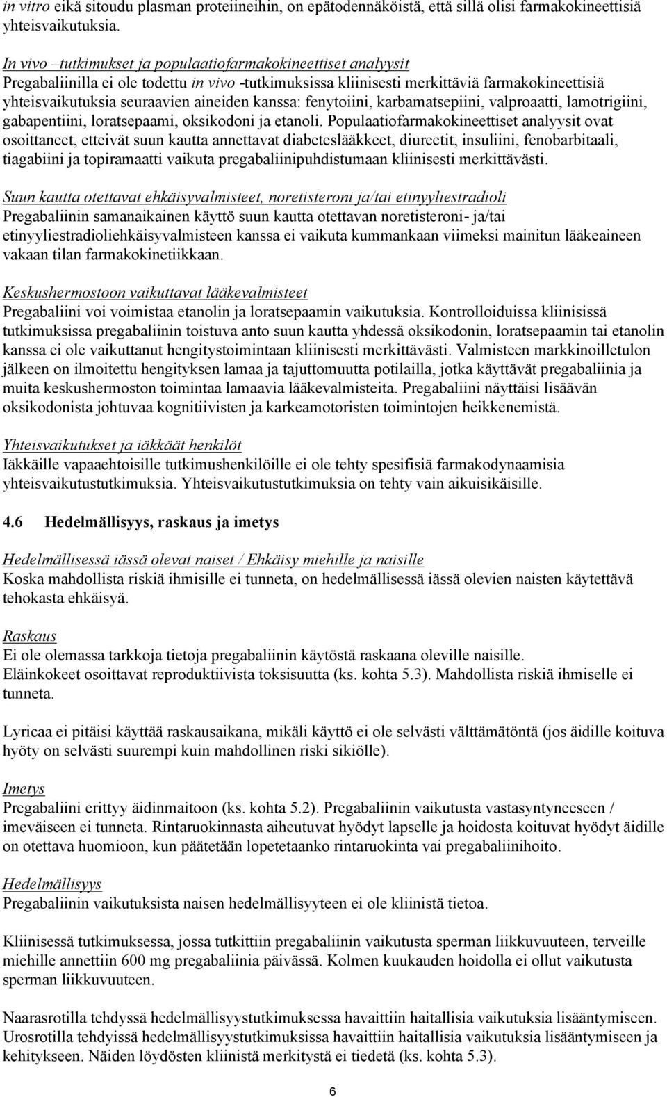 kanssa: fenytoiini, karbamatsepiini, valproaatti, lamotrigiini, gabapentiini, loratsepaami, oksikodoni ja etanoli.