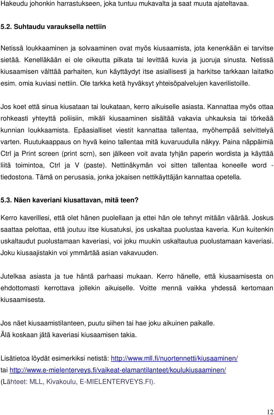 Netissä kiusaamisen välttää parhaiten, kun käyttäydyt itse asiallisesti ja harkitse tarkkaan laitatko esim. omia kuviasi nettiin. Ole tarkka ketä hyväksyt yhteisöpalvelujen kaverilistoille.