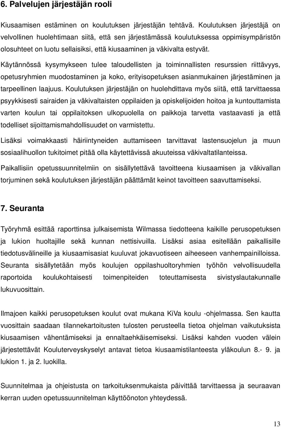 Käytännössä kysymykseen tulee taloudellisten ja toiminnallisten resurssien riittävyys, opetusryhmien muodostaminen ja koko, erityisopetuksen asianmukainen järjestäminen ja tarpeellinen laajuus.