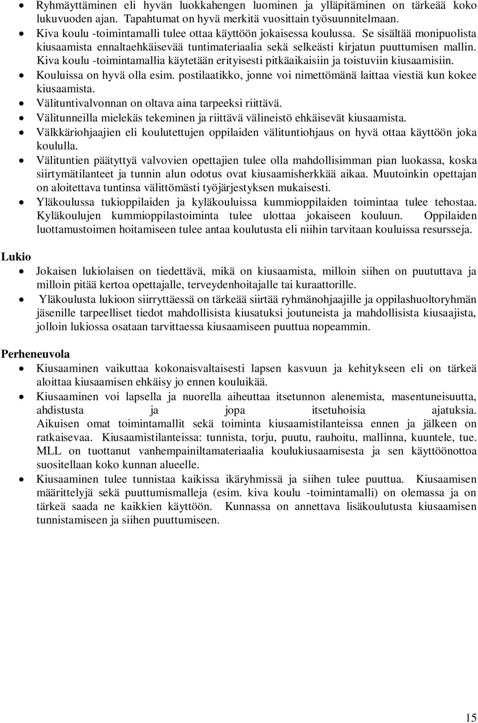 Kiva koulu -toimintamallia käytetään erityisesti pitkäaikaisiin ja toistuviin kiusaamisiin. Kouluissa on hyvä olla esim. postilaatikko, jonne voi nimettömänä laittaa viestiä kun kokee kiusaamista.