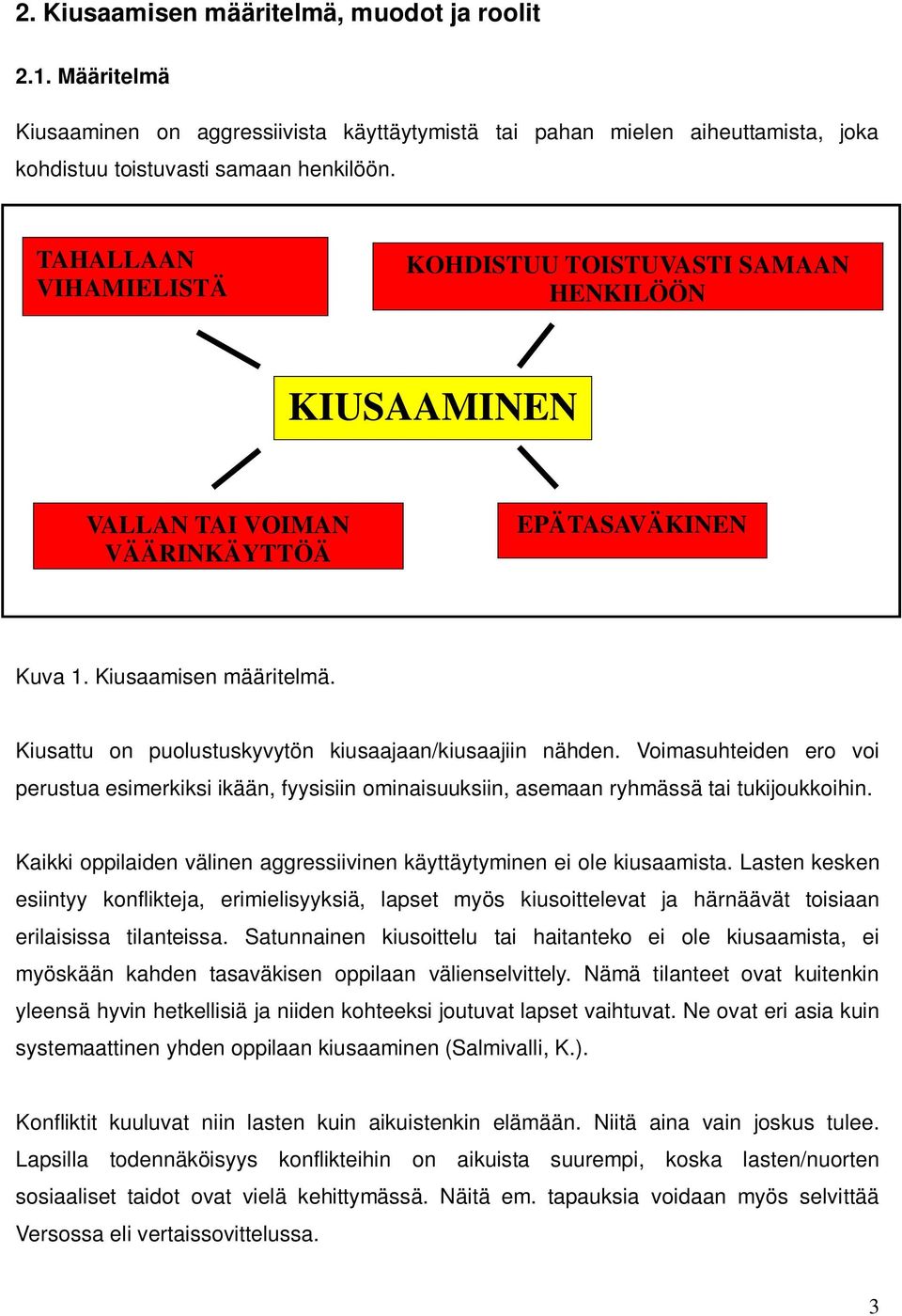 Kiusattu on puolustuskyvytön kiusaajaan/kiusaajiin nähden. Voimasuhteiden ero voi perustua esimerkiksi ikään, fyysisiin ominaisuuksiin, asemaan ryhmässä tai tukijoukkoihin.