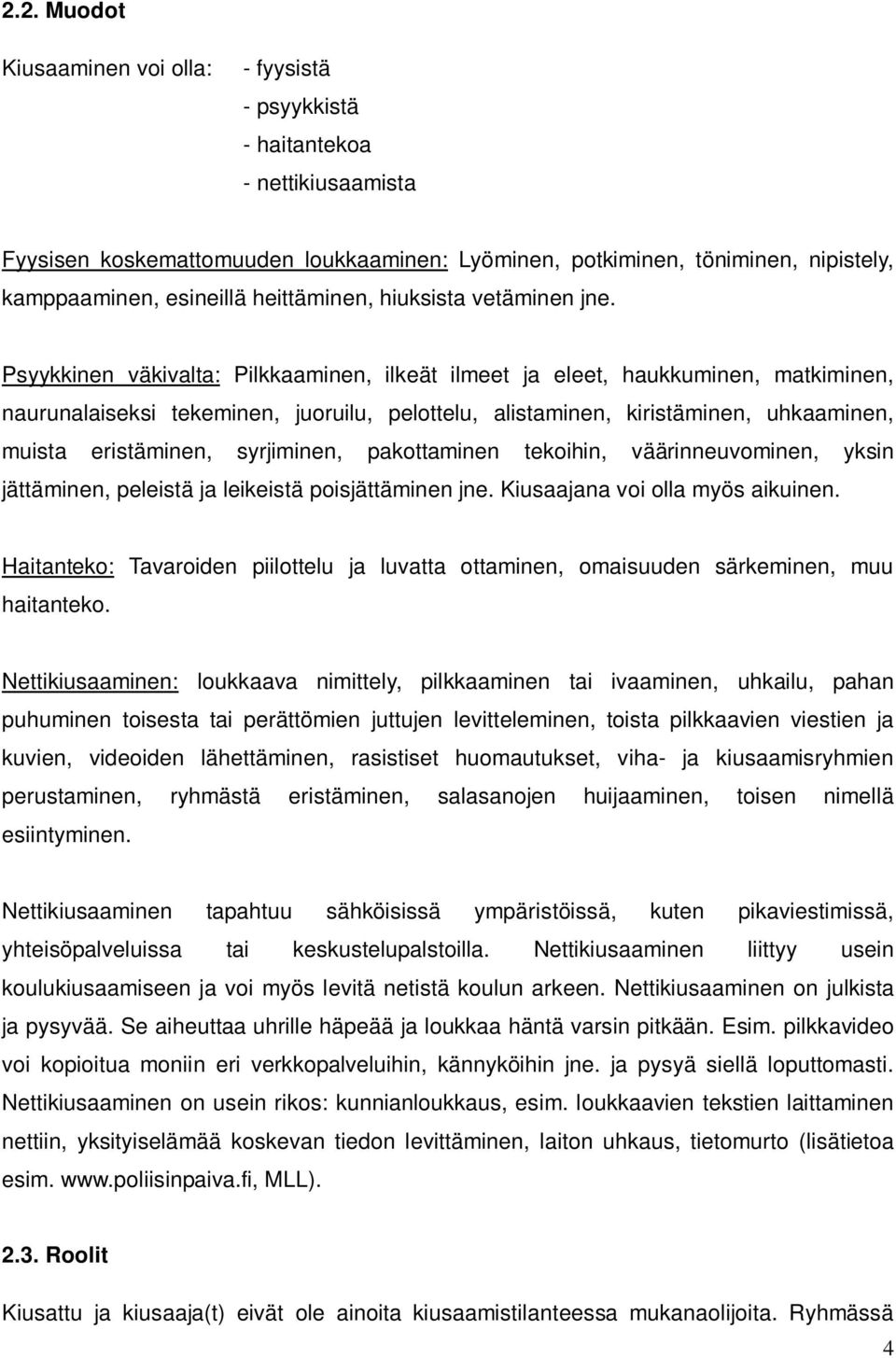 Psyykkinen väkivalta: Pilkkaaminen, ilkeät ilmeet ja eleet, haukkuminen, matkiminen, naurunalaiseksi tekeminen, juoruilu, pelottelu, alistaminen, kiristäminen, uhkaaminen, muista eristäminen,