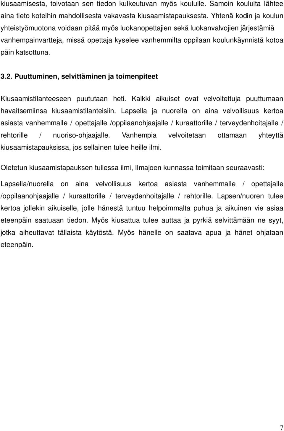 katsottuna. 3.2. Puuttuminen, selvittäminen ja toimenpiteet Kiusaamistilanteeseen puututaan heti. Kaikki aikuiset ovat velvoitettuja puuttumaan havaitsemiinsa kiusaamistilanteisiin.