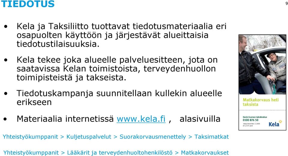 Kela tekee joka alueelle palveluesitteen, jota on saatavissa Kelan toimistoista, terveydenhuollon toimipisteistä ja takseista.