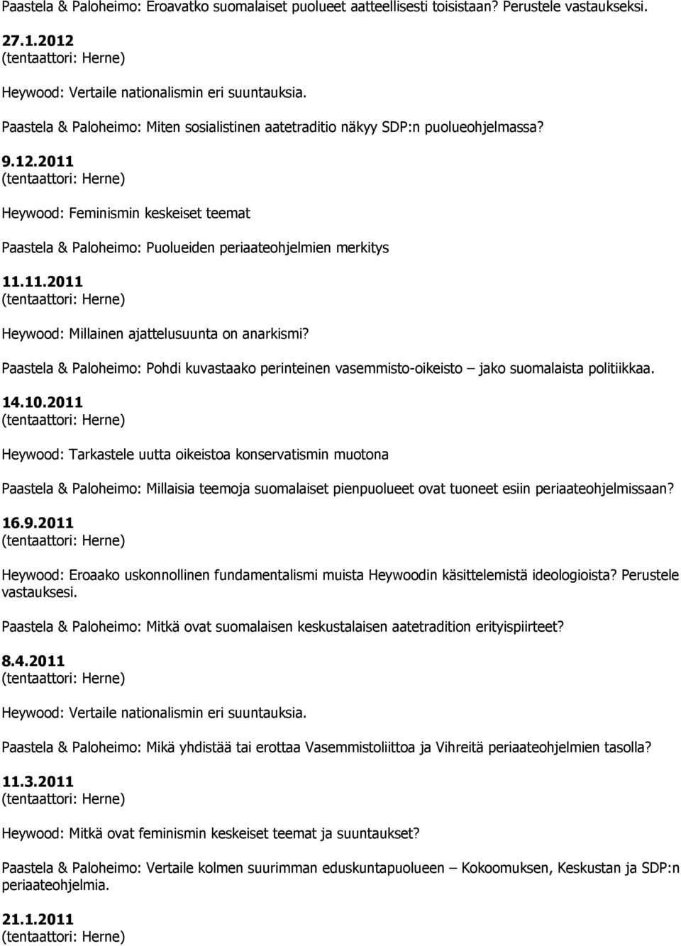2011 Tarkastele uutta oikeistoa konservatismin muotona Millaisia teemoja suomalaiset pienpuolueet ovat tuoneet esiin periaateohjelmissaan? 16.9.