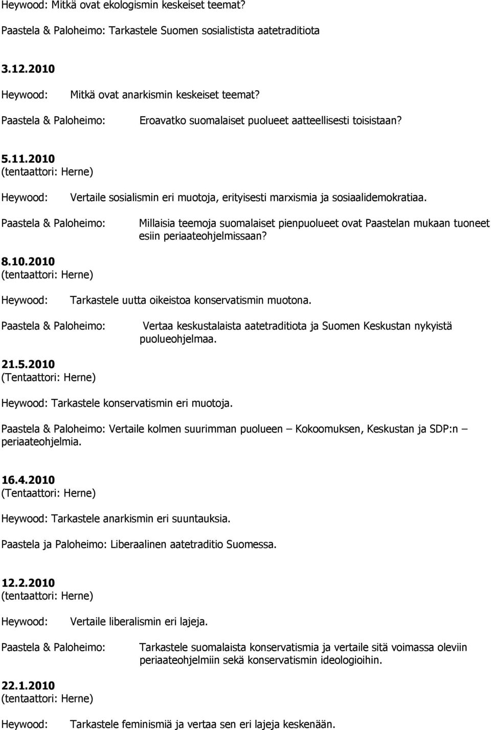 Vertaa keskustalaista aatetraditiota ja Suomen Keskustan nykyistä puolueohjelmaa. 21.5.2010 (Tentaattori: Herne) Tarkastele konservatismin eri muotoja.