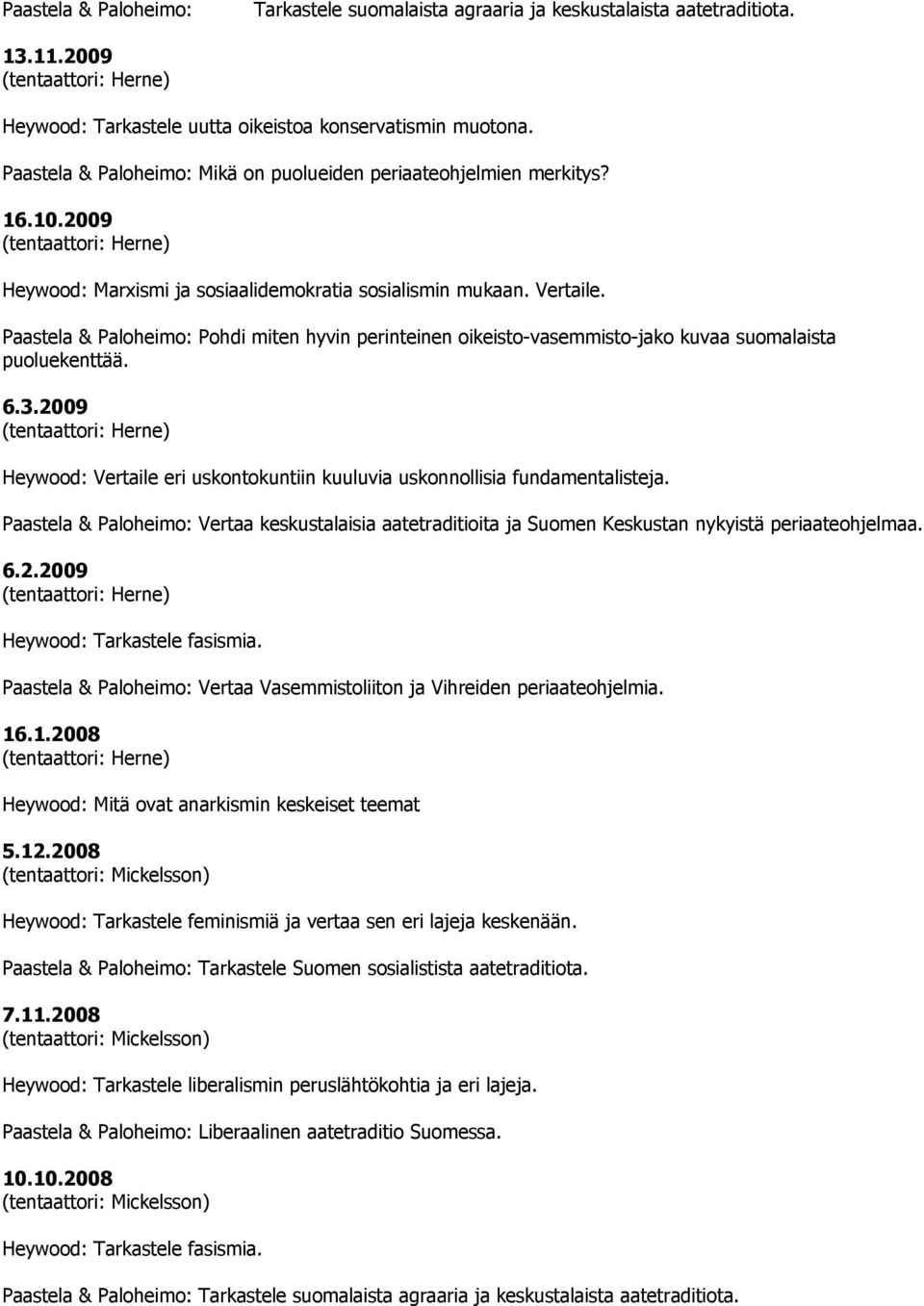 2009 Vertaile eri uskontokuntiin kuuluvia uskonnollisia fundamentalisteja. Vertaa keskustalaisia aatetraditioita ja Suomen Keskustan nykyistä periaateohjelmaa. 6.2.2009 Tarkastele fasismia.