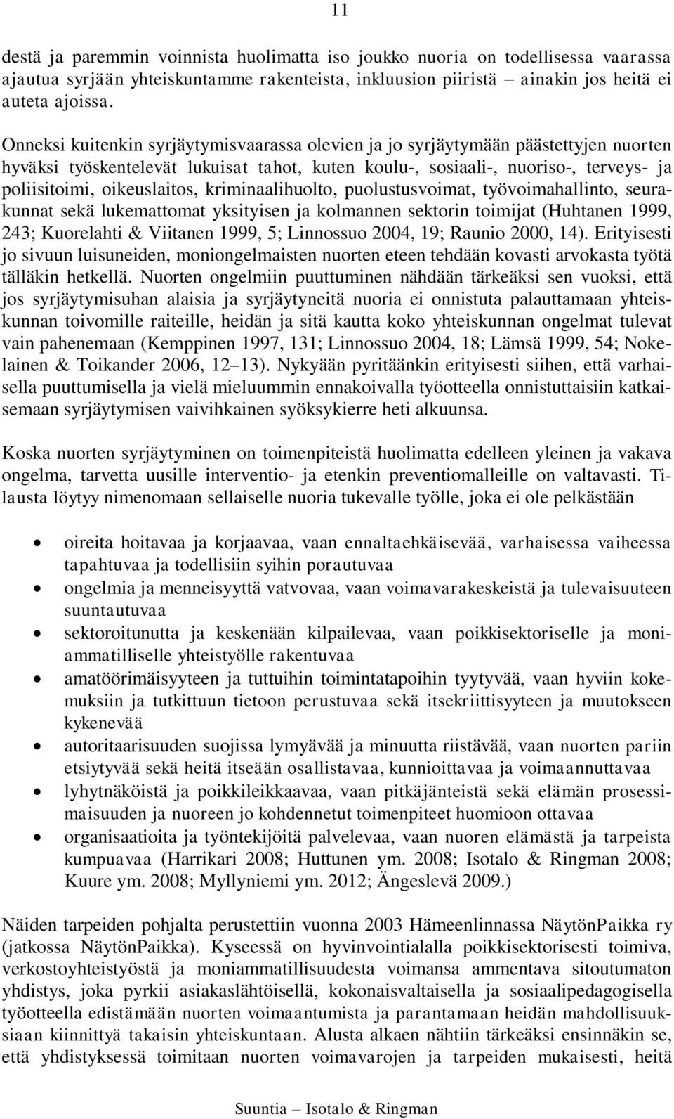 kriminaalihuolto, puolustusvoimat, työvoimahallinto, seurakunnat sekä lukemattomat yksityisen ja kolmannen sektorin toimijat (Huhtanen 1999, 243; Kuorelahti & Viitanen 1999, 5; Linnossuo 2004, 19;