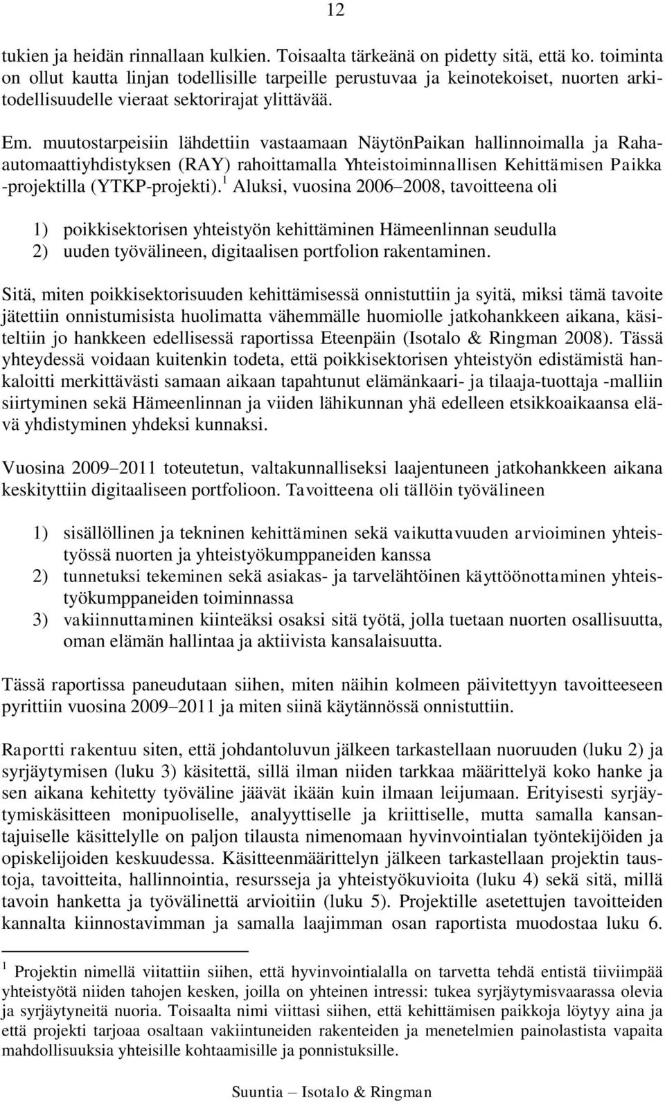 muutostarpeisiin lähdettiin vastaamaan NäytönPaikan hallinnoimalla ja Rahaautomaattiyhdistyksen (RAY) rahoittamalla Yhteistoiminnallisen Kehittämisen Paikka -projektilla (YTKP-projekti).