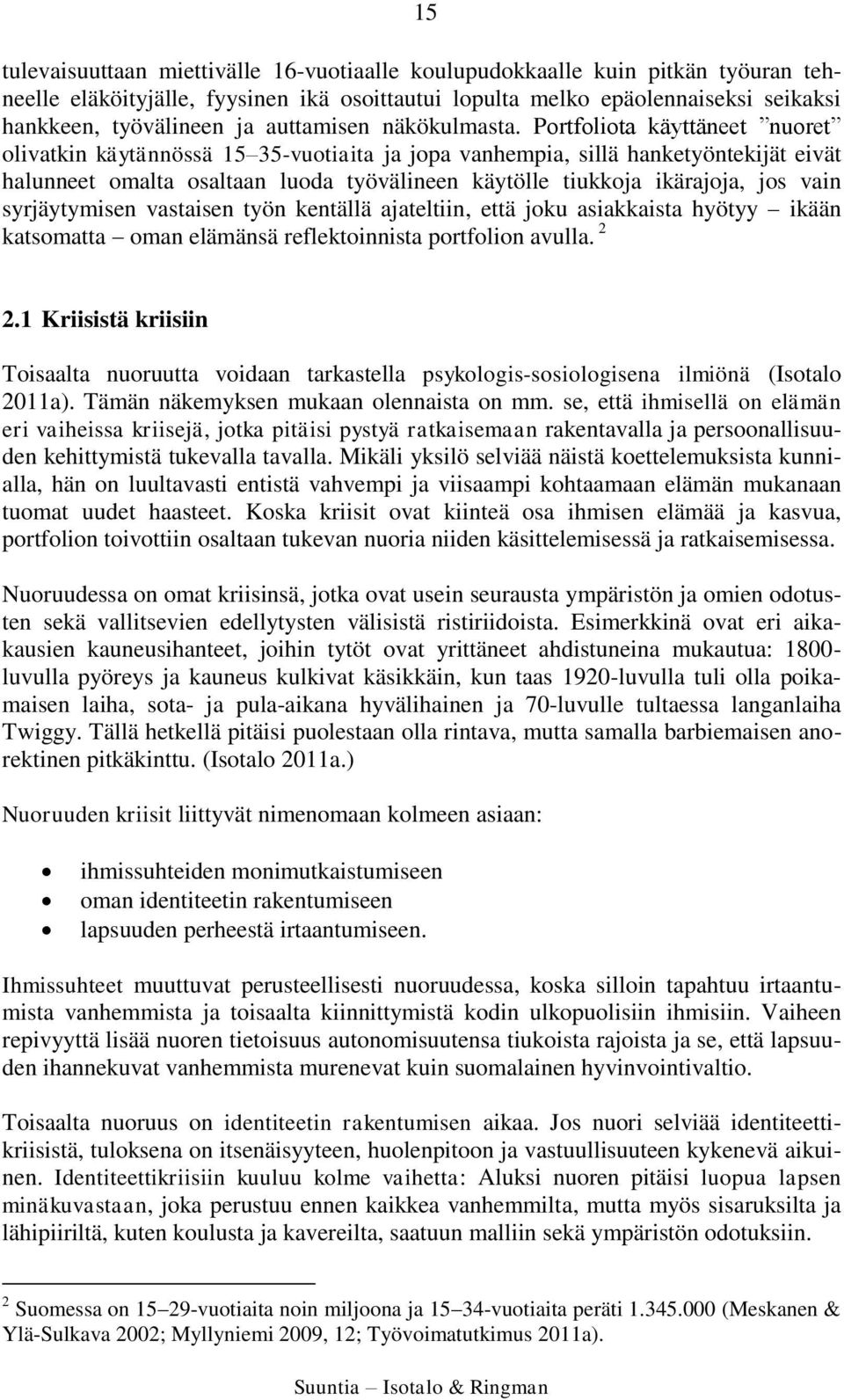 Portfoliota käyttäneet nuoret olivatkin käytännössä 15 35-vuotiaita ja jopa vanhempia, sillä hanketyöntekijät eivät halunneet omalta osaltaan luoda työvälineen käytölle tiukkoja ikärajoja, jos vain